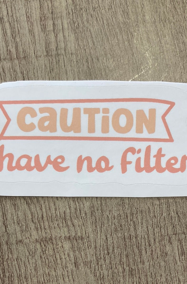 Caution I Have No Filter Sticker     Daydreamer Creations- Tilden Co.