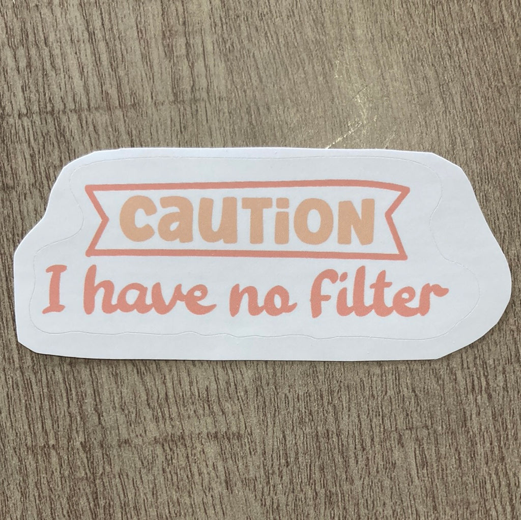 Caution I Have No Filter Sticker     Daydreamer Creations- Tilden Co.