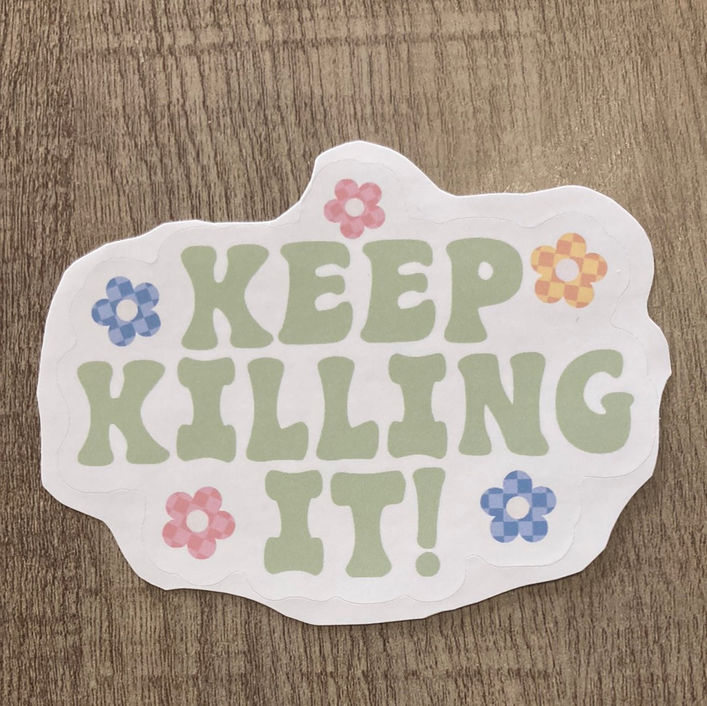 Keep Killing It Sticker     Daydreamer Creations- Tilden Co.